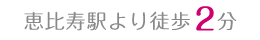 恵比寿駅より徒歩2分