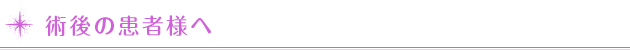 術後の患者様へ
